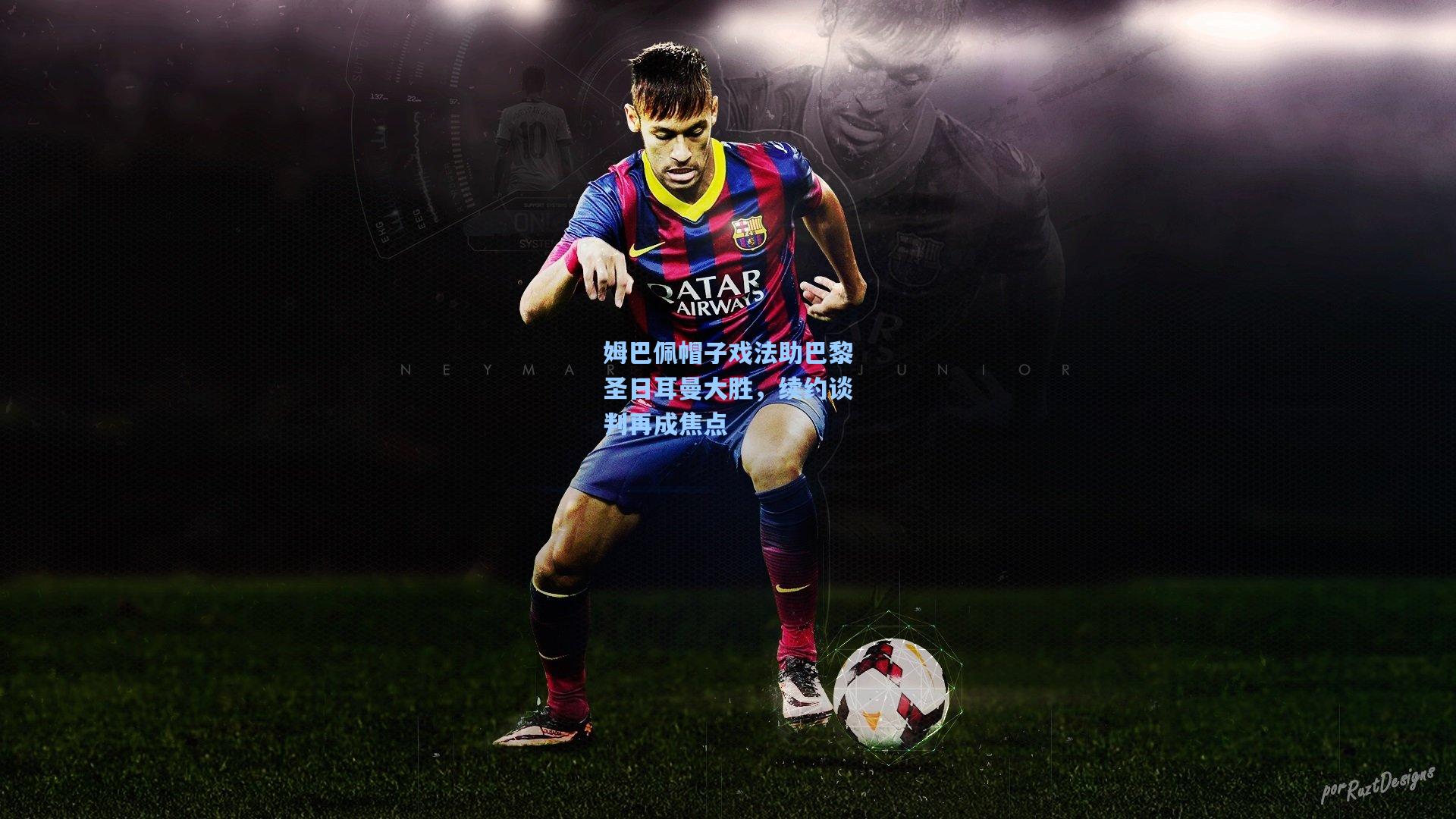 姆巴佩帽子戏法助巴黎圣日耳曼大胜，续约谈判再成焦点