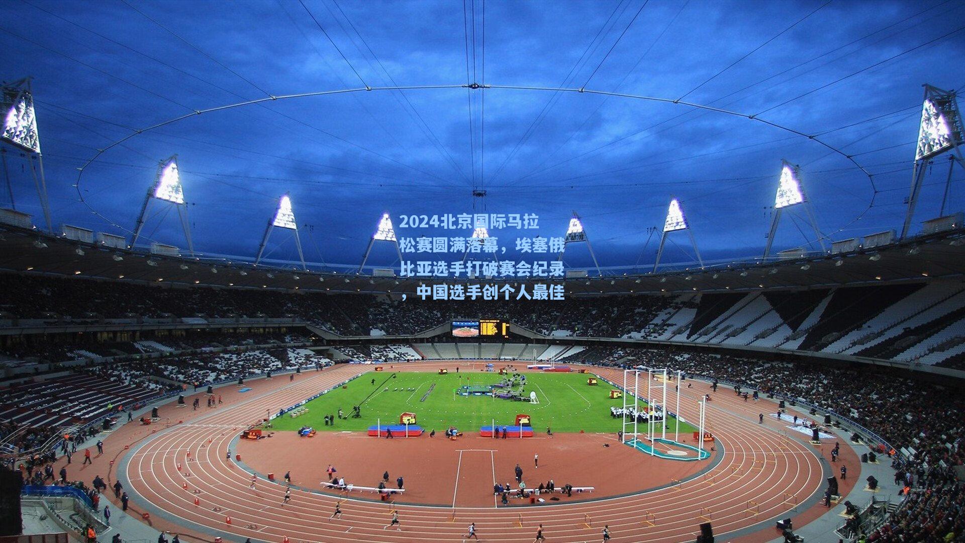 2024北京国际马拉松赛圆满落幕，埃塞俄比亚选手打破赛会纪录，中国选手创个人最佳