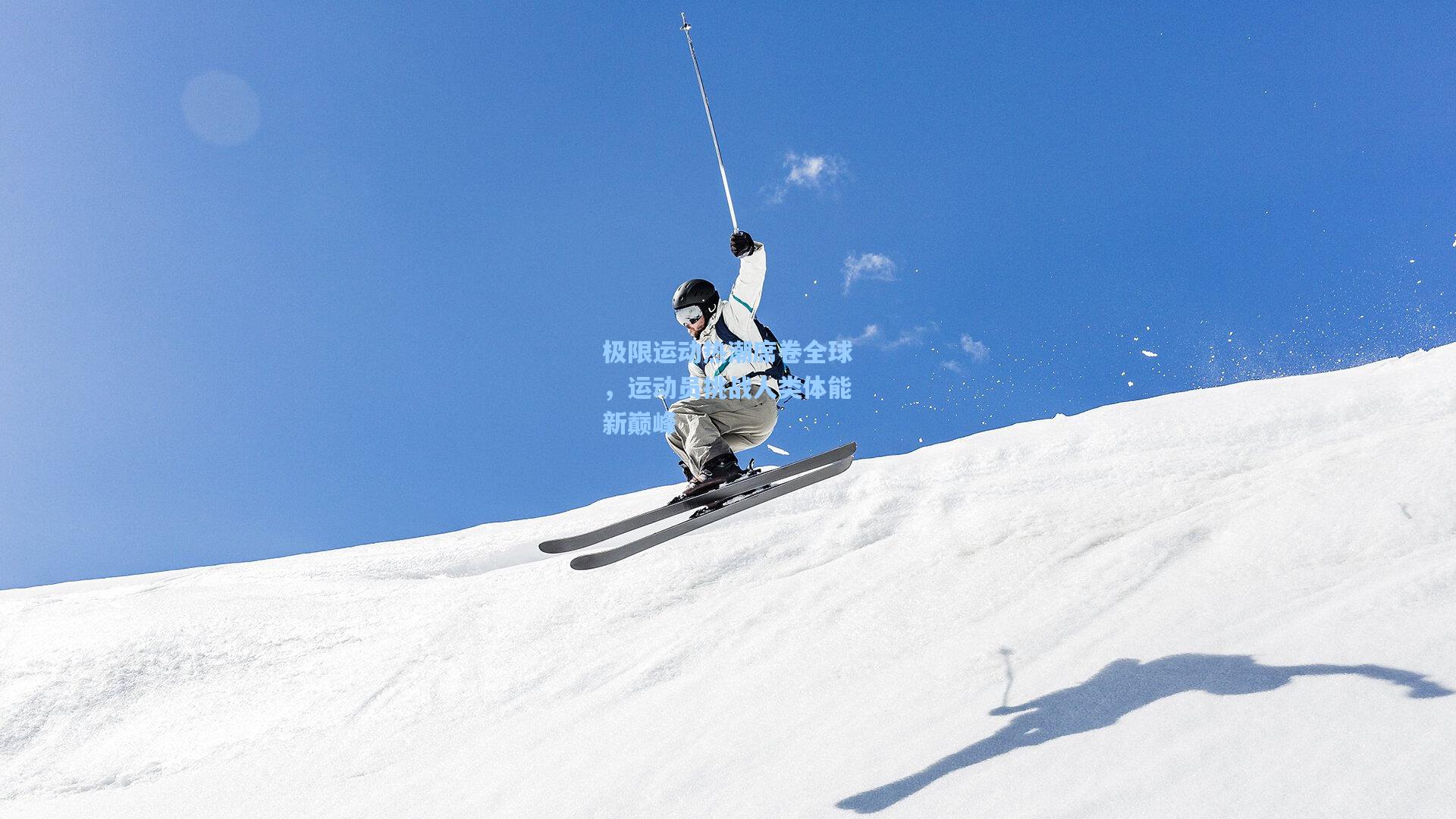 极限运动热潮席卷全球，运动员挑战人类体能新巅峰