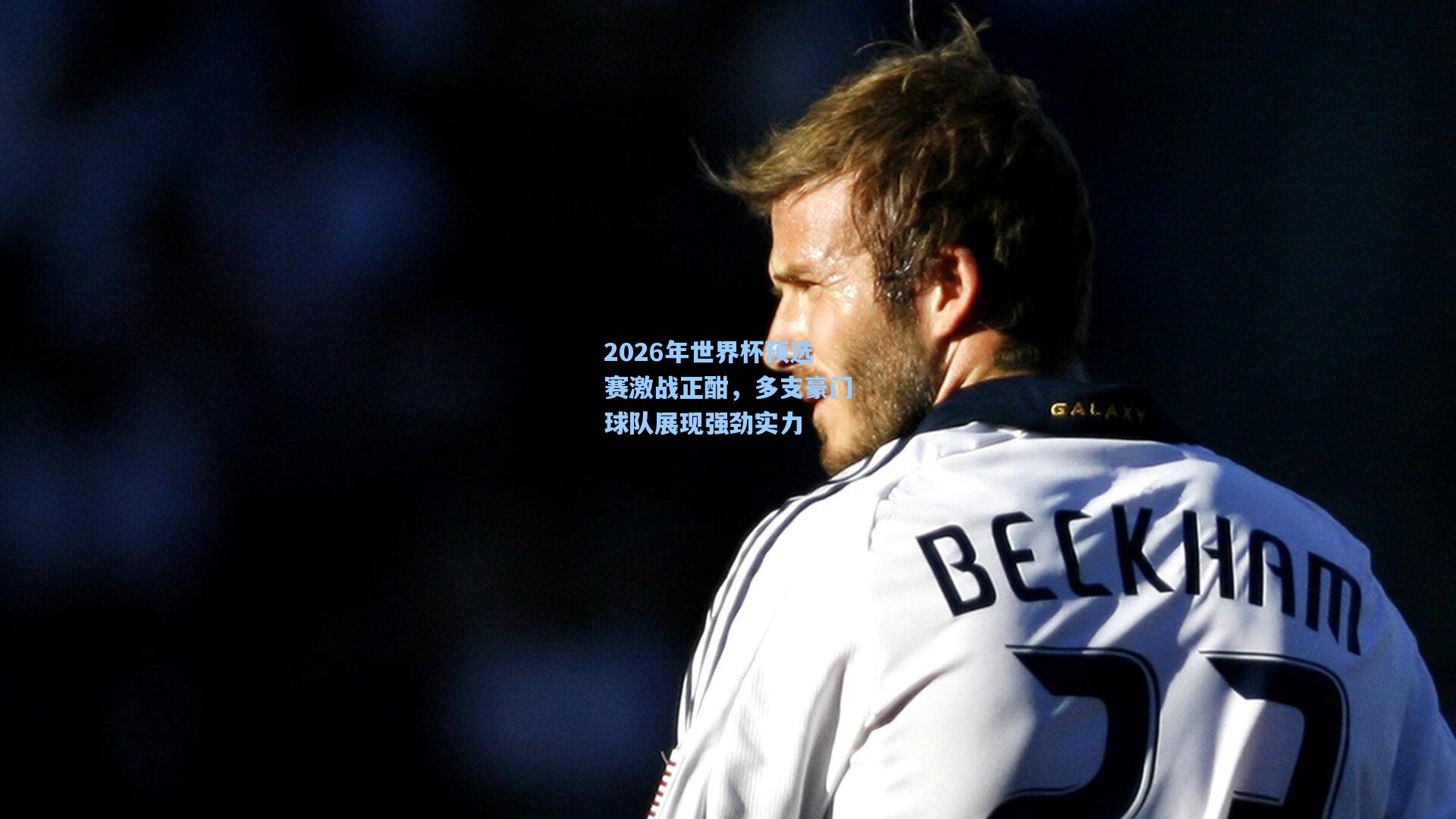 2026年世界杯预选赛激战正酣，多支豪门球队展现强劲实力